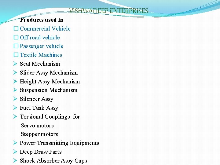 VISHWADEEP ENTERPRISES Products used in � Commercial Vehicle � Off road vehicle � Passenger