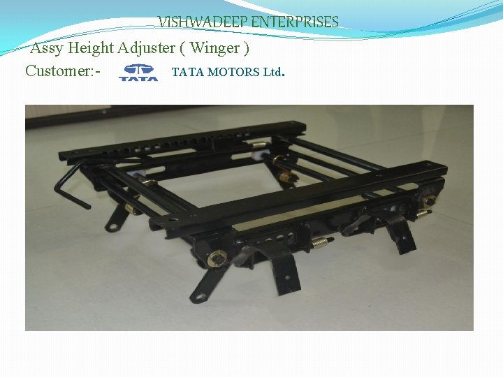 VISHWADEEP ENTERPRISES Assy Height Adjuster ( Winger ) Customer: TATA MOTORS Ltd. 