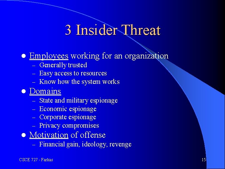 3 Insider Threat l Employees working for an organization – Generally trusted – Easy