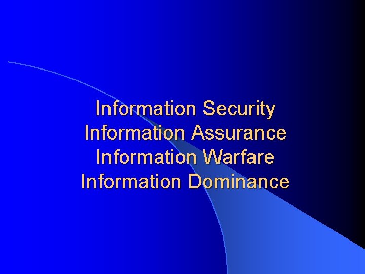 Information Security Information Assurance Information Warfare Information Dominance 