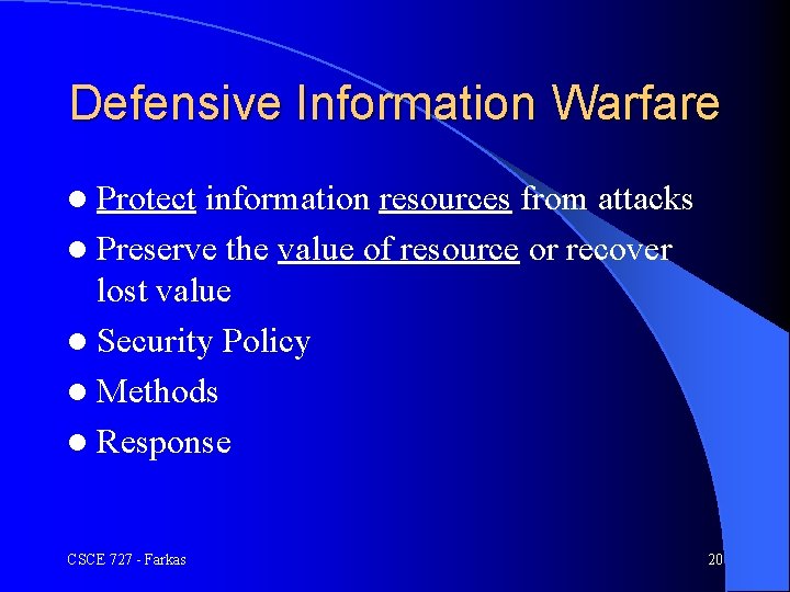 Defensive Information Warfare l Protect information resources from attacks l Preserve the value of