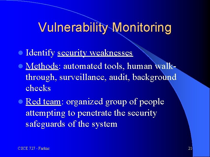 Vulnerability Monitoring l Identify security weaknesses l Methods: automated tools, human walkthrough, surveillance, audit,