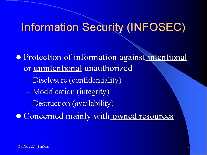 Information Security (INFOSEC) l Protection of information against intentional or unintentional unauthorized – Disclosure