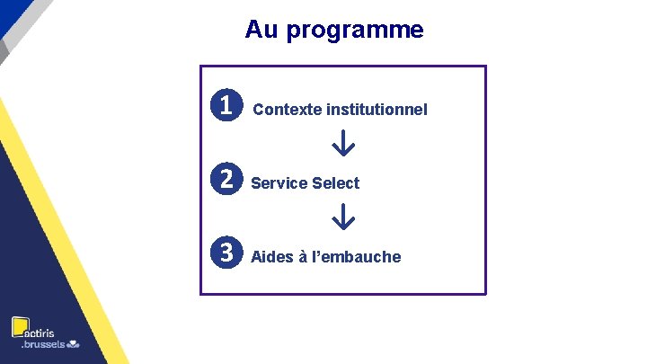 Au programme ❶ Contexte institutionnel ↓ ❷ Service Select ↓ ❸ Aides à l’embauche