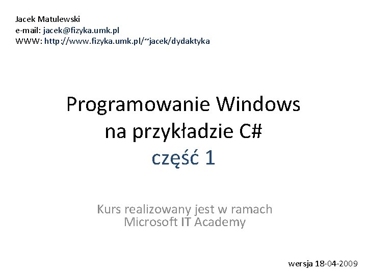 Jacek Matulewski e-mail: jacek@fizyka. umk. pl WWW: http: //www. fizyka. umk. pl/~jacek/dydaktyka Programowanie Windows