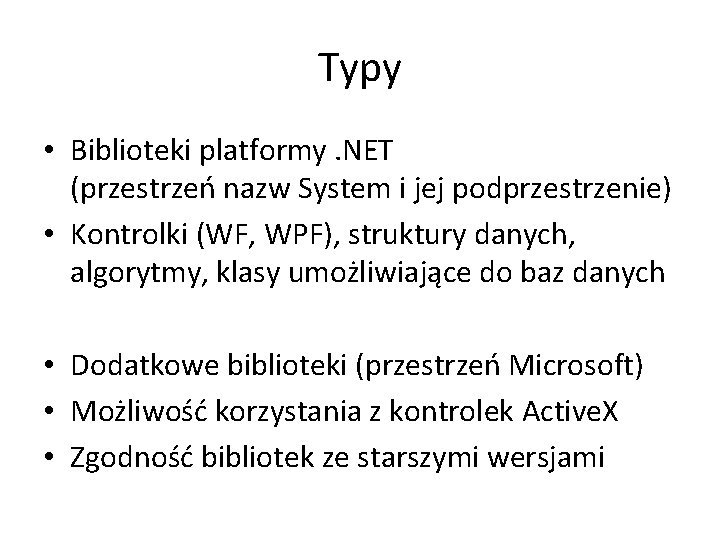 Typy • Biblioteki platformy. NET (przestrzeń nazw System i jej podprzestrzenie) • Kontrolki (WF,