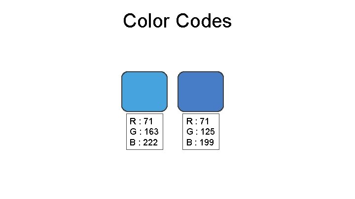 Color Codes R : 71 G : 163 B : 222 R : 71