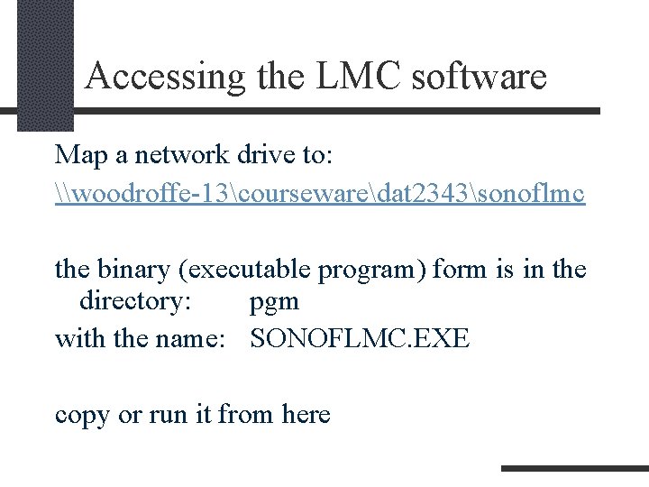 Accessing the LMC software Map a network drive to: \woodroffe-13coursewaredat 2343sonoflmc the binary (executable