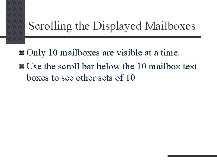 Scrolling the Displayed Mailboxes Only 10 mailboxes are visible at a time. Use the