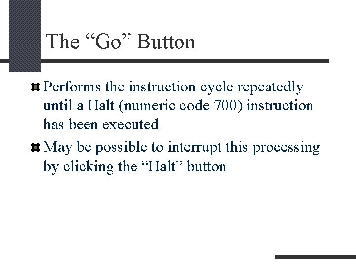 The “Go” Button Performs the instruction cycle repeatedly until a Halt (numeric code 700)