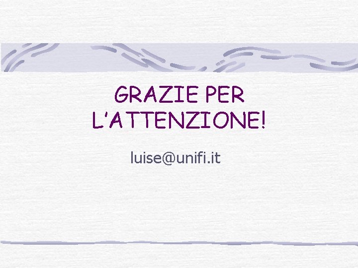 GRAZIE PER L’ATTENZIONE! luise@unifi. it 