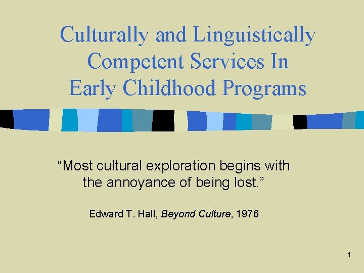 Culturally and Linguistically Competent Services In Early Childhood Programs “Most cultural exploration begins with