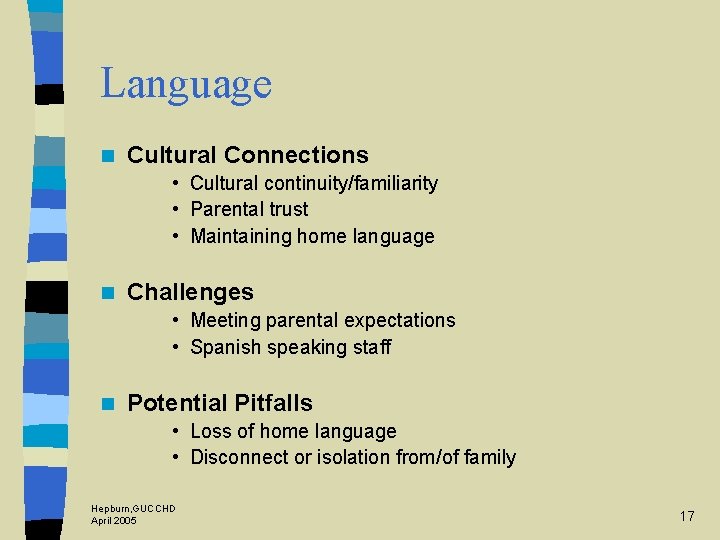 Language n Cultural Connections • Cultural continuity/familiarity • Parental trust • Maintaining home language