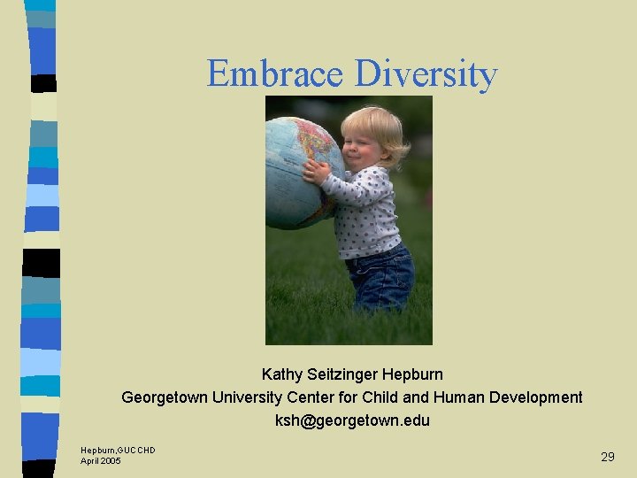 Embrace Diversity Kathy Seitzinger Hepburn Georgetown University Center for Child and Human Development ksh@georgetown.
