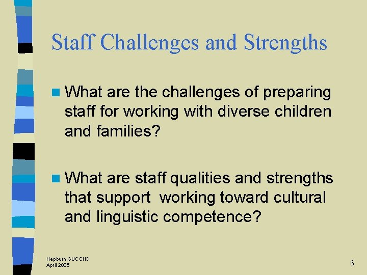 Staff Challenges and Strengths n What are the challenges of preparing staff for working