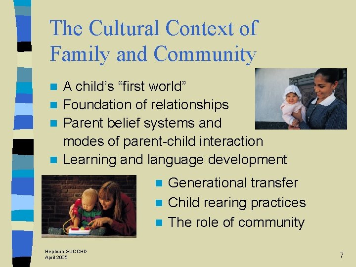 The Cultural Context of Family and Community A child’s “first world” n Foundation of