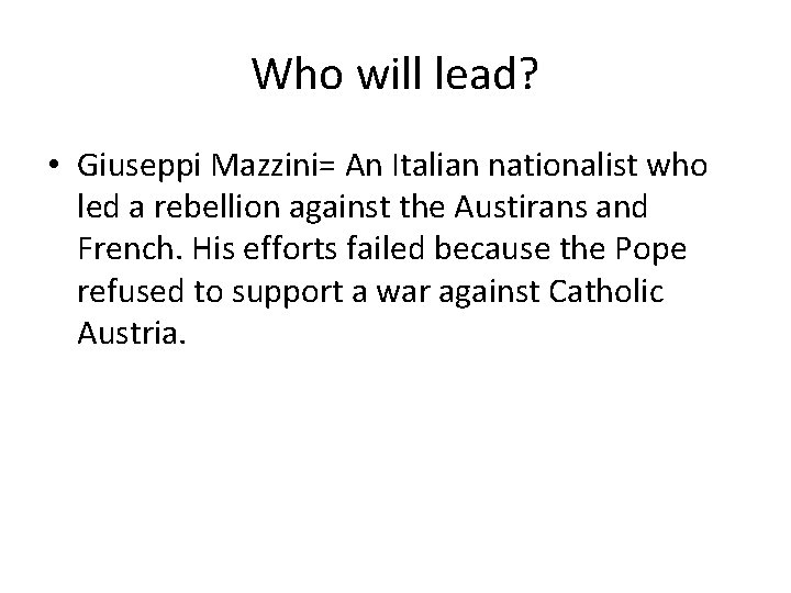 Who will lead? • Giuseppi Mazzini= An Italian nationalist who led a rebellion against