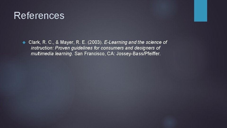 References Clark, R. C. , & Mayer, R. E. (2003). E-Learning and the science