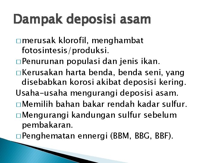 Dampak deposisi asam � merusak klorofil, menghambat fotosintesis/produksi. � Penurunan populasi dan jenis ikan.