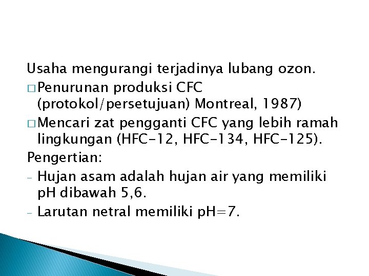 Usaha mengurangi terjadinya lubang ozon. � Penurunan produksi CFC (protokol/persetujuan) Montreal, 1987) � Mencari