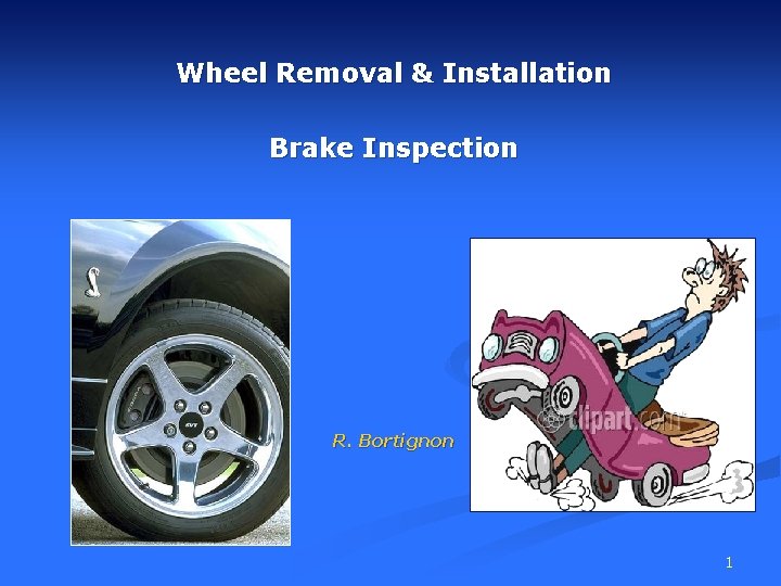 Wheel Removal & Installation Brake Inspection R. Bortignon 1 