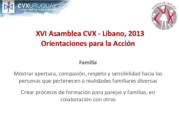 XVI Asamblea CVX - Líbano, 2013 Orientaciones para la Acción Familia Mostrar apertura, compasión,