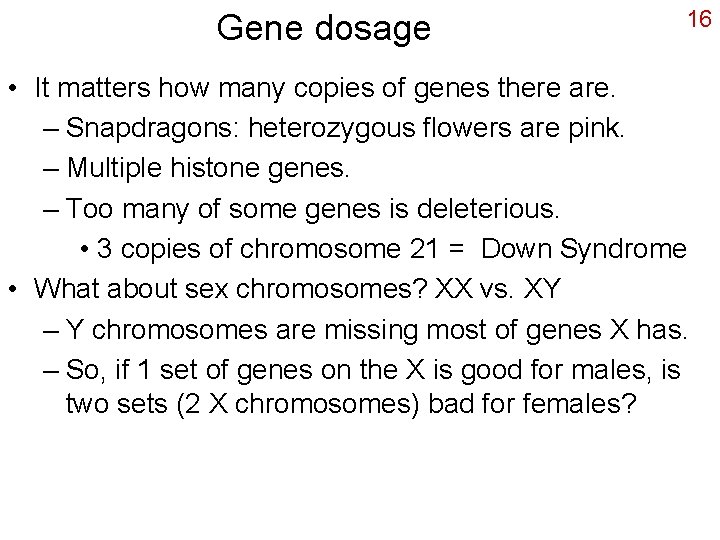 Gene dosage 16 • It matters how many copies of genes there are. –