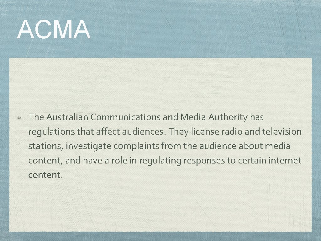 ACMA The Australian Communications and Media Authority has regulations that affect audiences. They license