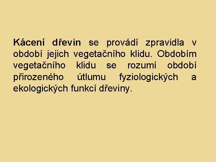 Kácení dřevin se provádí zpravidla v období jejich vegetačního klidu. Obdobím vegetačního klidu se