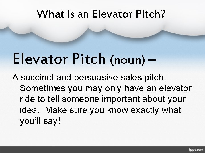 What is an Elevator Pitch? Elevator Pitch (noun) – A succinct and persuasive sales