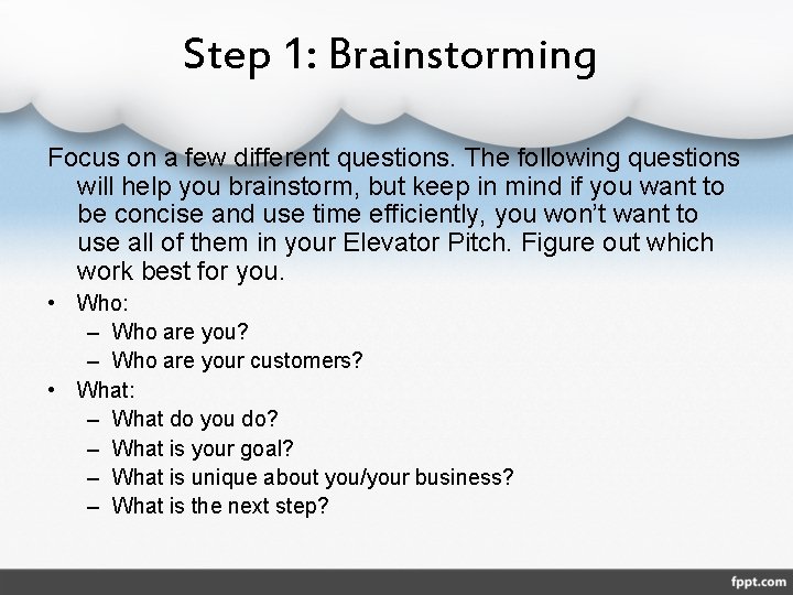 Step 1: Brainstorming Focus on a few different questions. The following questions will help