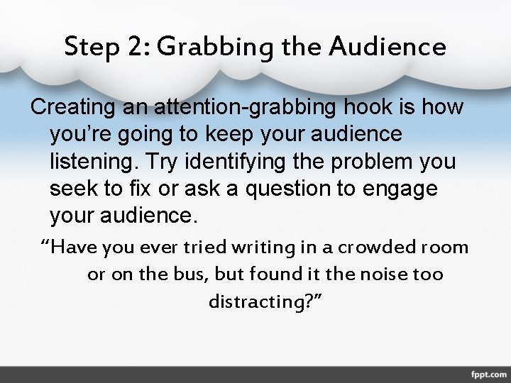 Step 2: Grabbing the Audience Creating an attention-grabbing hook is how you’re going to