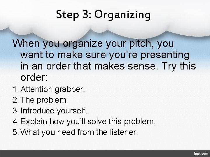 Step 3: Organizing When you organize your pitch, you want to make sure you’re
