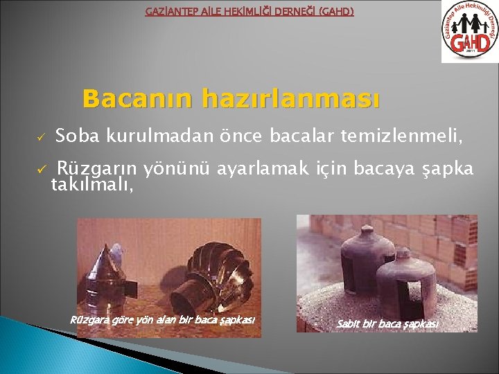 GAZİANTEP AİLE HEKİMLİĞİ DERNEĞİ (GAHD) Bacanın hazırlanması ü ü Soba kurulmadan önce bacalar temizlenmeli,