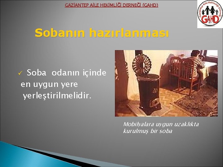 GAZİANTEP AİLE HEKİMLİĞİ DERNEĞİ (GAHD) Sobanın hazırlanması Soba odanın içinde en uygun yere yerleştirilmelidir.