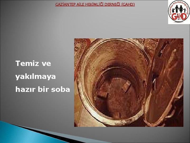 GAZİANTEP AİLE HEKİMLİĞİ DERNEĞİ (GAHD) Temiz ve yakılmaya hazır bir soba 