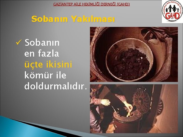 GAZİANTEP AİLE HEKİMLİĞİ DERNEĞİ (GAHD) Sobanın Yakılması ü Sobanın en fazla üçte ikisini kömür