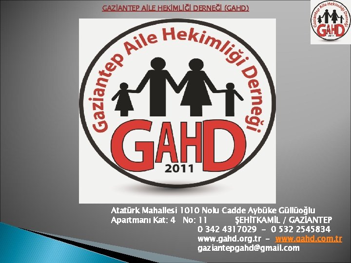 GAZİANTEP AİLE HEKİMLİĞİ DERNEĞİ (GAHD) Atatürk Mahallesi 1010 Nolu Cadde Aybüke Güllüoğlu Apartmanı Kat: