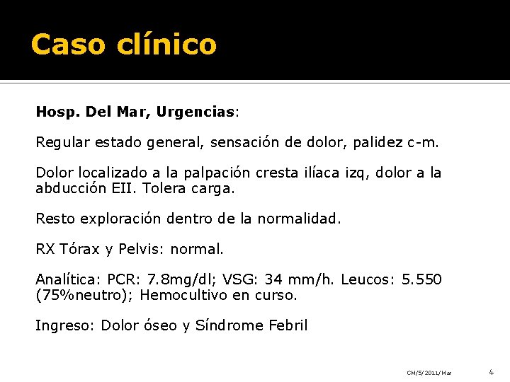 Caso clínico Hosp. Del Mar, Urgencias: Regular estado general, sensación de dolor, palidez c-m. Caso clínico Hosp. Del Mar, Urgencias: Regular estado general, sensación de dolor, palidez c-m.