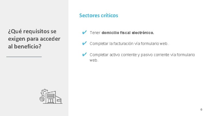 Sectores críticos ¿Qué requisitos se exigen para acceder al beneficio? ✔ Tener domicilio fiscal