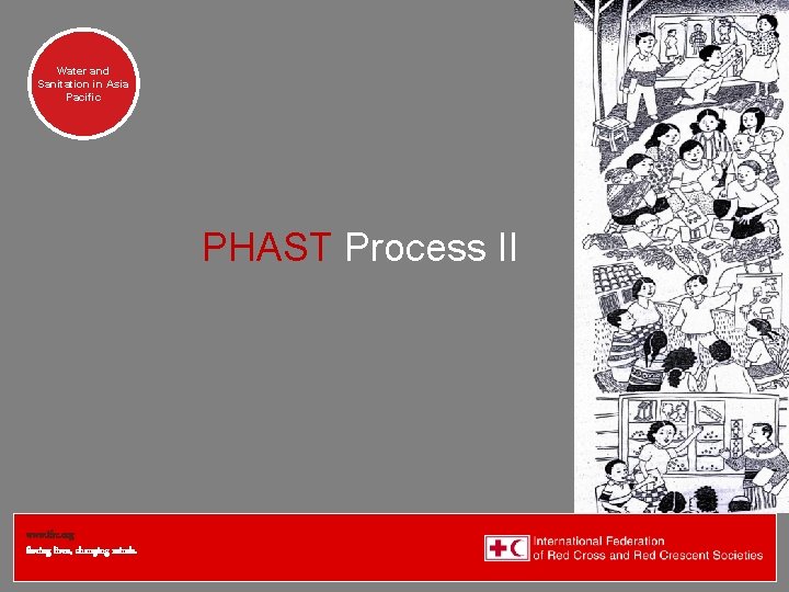Water and Sanitation in Asia Pacific PHAST Process II www. ifrc. org Saving lives,