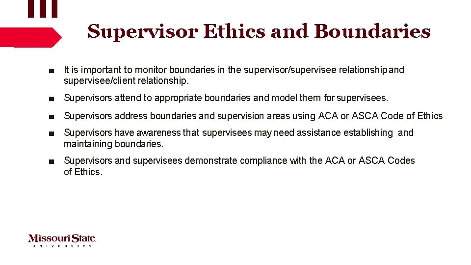 Supervisor Ethics and Boundaries ■ It is important to monitor boundaries in the supervisor/supervisee