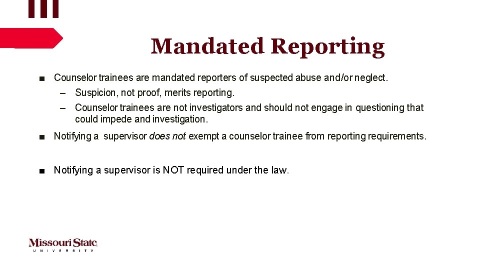 Mandated Reporting ■ Counselor trainees are mandated reporters of suspected abuse and/or neglect. –