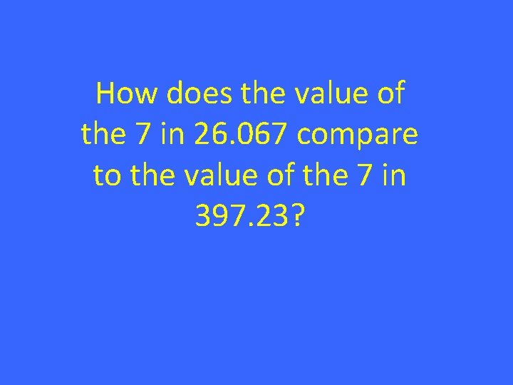 How does the value of the 7 in 26. 067 compare to the value