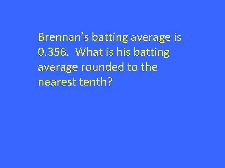 Brennan’s batting average is 0. 356. What is his batting average rounded to the