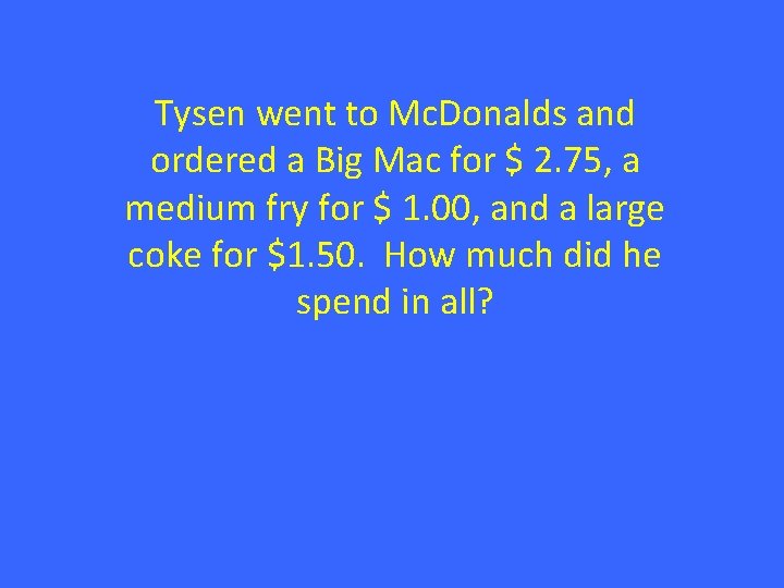 Tysen went to Mc. Donalds and ordered a Big Mac for $ 2. 75,