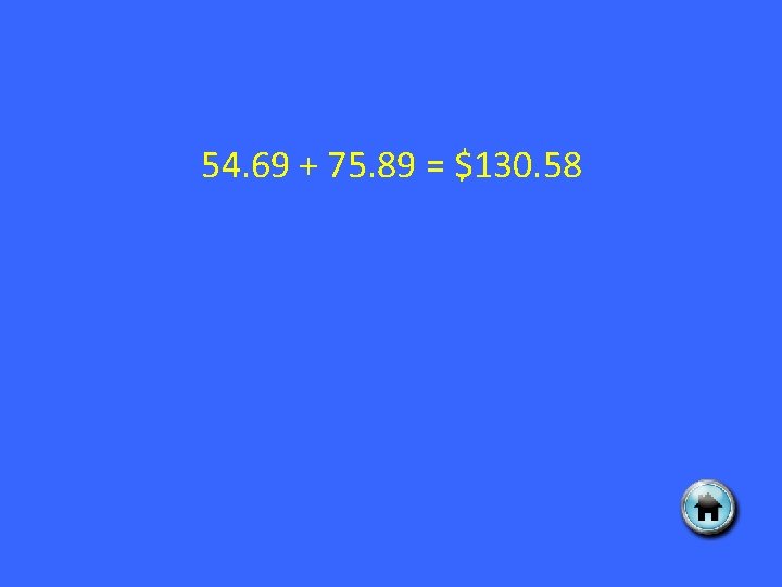 54. 69 + 75. 89 = $130. 58 