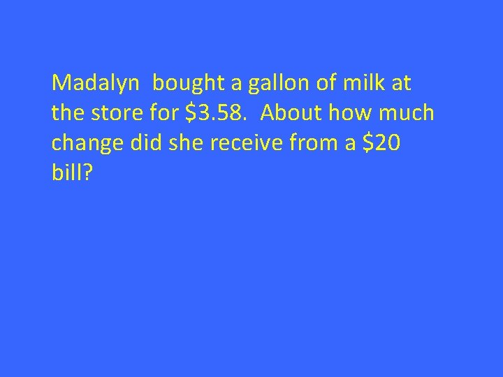 Madalyn bought a gallon of milk at the store for $3. 58. About how