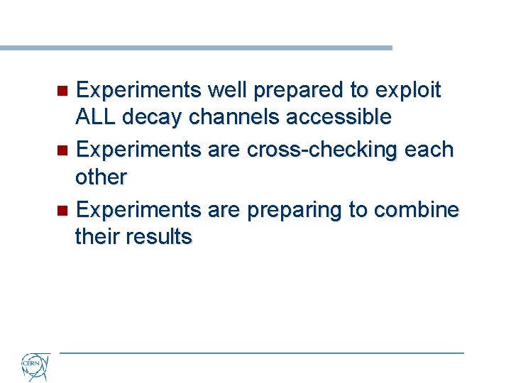 Experiments well prepared to exploit ALL decay channels accessible n Experiments are cross-checking each