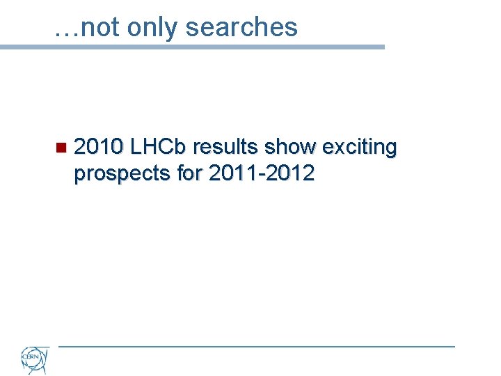 …not only searches n 2010 LHCb results show exciting prospects for 2011 -2012 